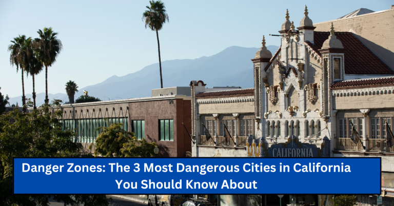 Danger Zones: The 3 Most Dangerous Cities in California You Should Know About