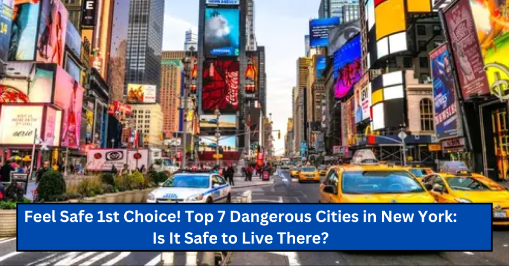 Feel Safe 1st Choice! Top 7 Dangerous Cities in New York: Is It Safe to Live There?