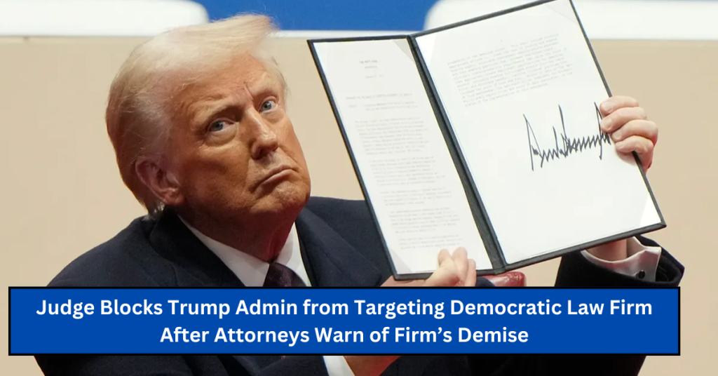 Judge Blocks Trump Admin from Targeting Democratic Law Firm After Attorneys Warn of Firm’s Demise