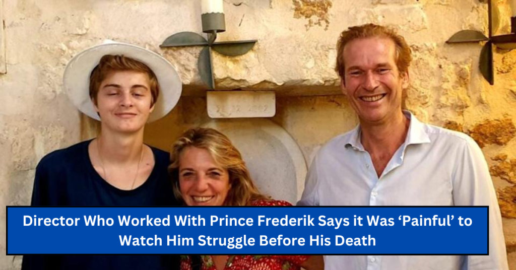 Director Who Worked with Prince Frederik Says it Was ‘Painful’ to Watch Him Struggle Before His Death