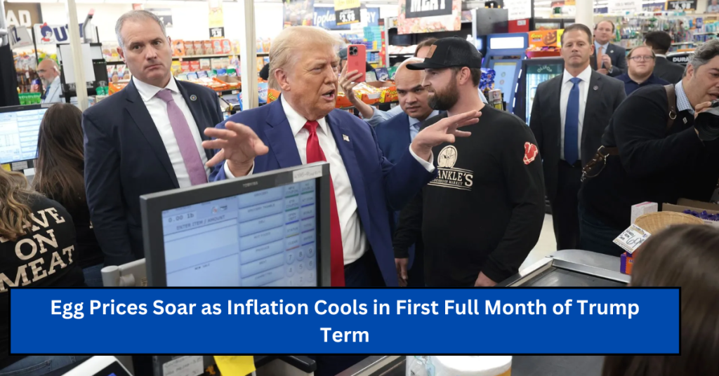 Egg Prices Soar as Inflation Cools in First Full Month of Trump Term