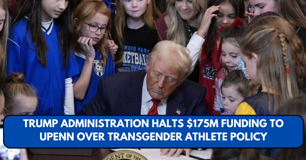 Trump Administration Halts $175M Funding to UPenn Over Transgender Athlete Policy